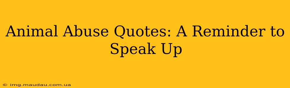 Animal Abuse Quotes: A Reminder to Speak Up