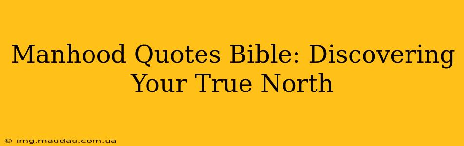 Manhood Quotes Bible: Discovering Your True North