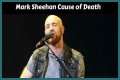 Mark Sheehan: The Cause Of Death And His Battle With Cancer