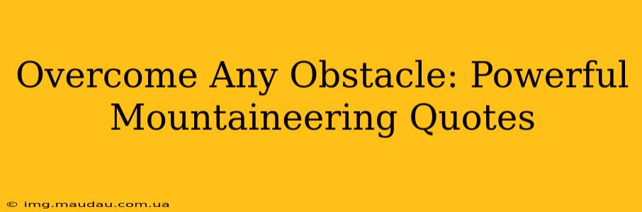 Overcome Any Obstacle: Powerful Mountaineering Quotes