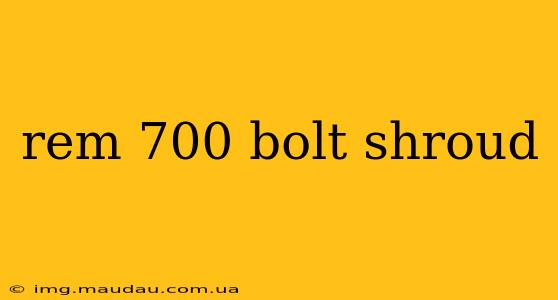 rem 700 bolt shroud